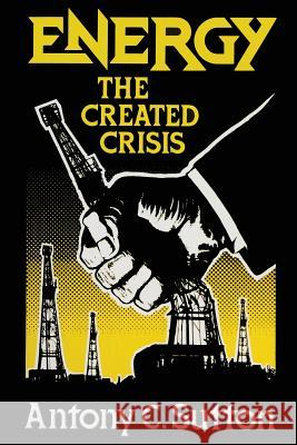 Energy: The Created Crisis Antony C Sutton 9781939438263 Dauphin Publications