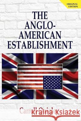 The Anglo-American Establishment - Original Edition Carroll Quigley 9781939438362