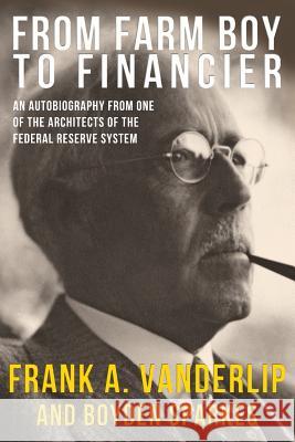 From Farm Boy To Financier Frank a Vanderlip, Boyden Sparkes 9781939438560 Dauphin Publications