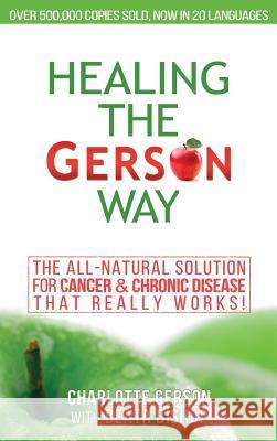 Healing The Gerson Way: The All-Natural Solution for Cancer & Chronic Disease Gerson, Charlotte 9781939438607