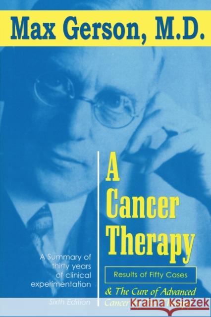 A Cancer Therapy: Results of Fifty Cases and the Cure of Advanced Cancer by Diet Therapy Max Gerson Charlotte Gerson  9781939438669