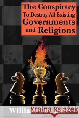 The Conspiracy To Destroy All Existing Governments And Religions William Carr 9781939438942