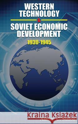 Western Technology and Soviet Economic Development 1930 to 1945 Antony C. Sutton 9781939438973 Last Century Media