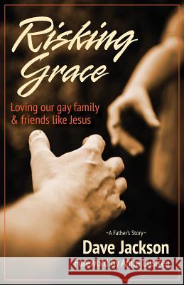 Risking Grace, Loving Our Gay Family and Friends Like Jesus Dave Jackson 9781939445018