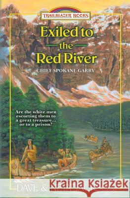 Exiled to the Red River: Introducing Chief Spokane Garry Dave Jackson Neta Jackson 9781939445414