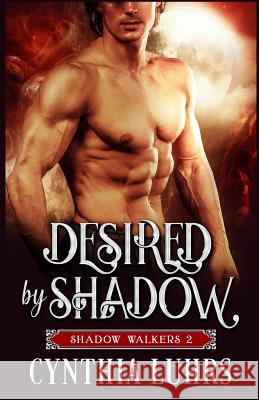 Desired by Shadow: A Shadow Walkers Novel Cynthia Luhrs 9781939450074 Cynthia Luhrs