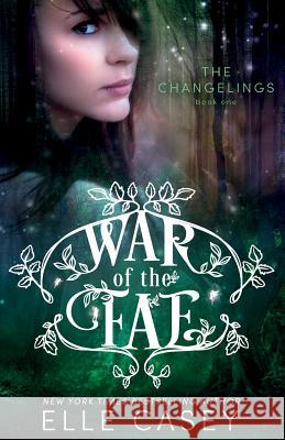 War of the Fae (Book 1, the Changelings) Elle Casey 9781939455888