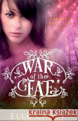 War of the Fae (Book 3, Darkness & Light) Elle Casey 9781939455901