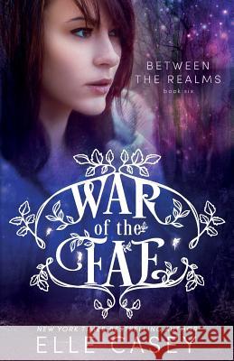 War of the Fae (Book 6, Between the Realms) Elle Casey 9781939455932