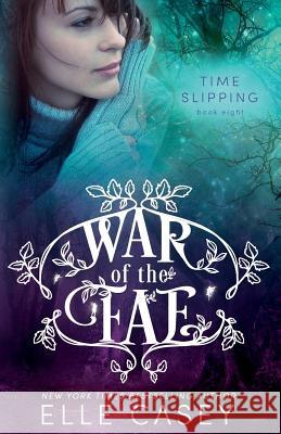 War of the Fae (Book 8, Time Slipping) Elle Casey 9781939455956