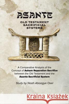 Asante - Old Testament Sacrificial Systems - A Comparison Noah Aboagye Osei 9781939468055 Hcu Media LLC