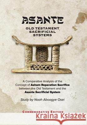 Asante - Old Testament Sacrificial Systems - A Comparison: Commemorative Edition Noah Aboagye Osei 9781939468086 Hcu Media LLC