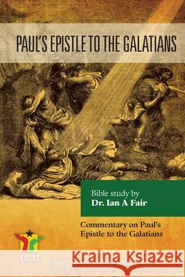 Paul's Epistle to the Galatians: Commentary on Paul's Epistle Ian A. Fair 9781939468109 Hcu Media LLC