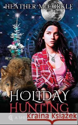 Holiday Hunting: A Shifter Seeker Novella Heather McCorkle 9781939469113