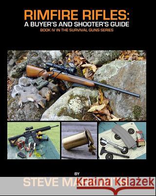 Rimfire Rifles: A Buyer's and Shooter's Guide Steve Markwith 9781939473301 Prepper Press