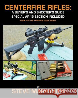 Centerfire Rifles: A Buyer's and Shooter's Guide: Special AR-15 Section Included Markwith, Steve 9781939473486 Prepper Press