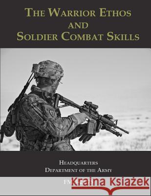 The Warrior Ethos and Soldier Combat Skills: FM 3-21.75 Headquarters Department of Th 9781939473615 Prepper Press