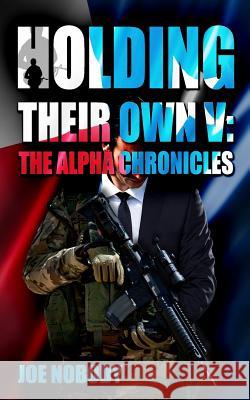 Holding Their Own V: The Alpha Chronicles Joe Nobody E. T. Ivester 9781939473721 Prepper Press