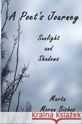 A Poet's Journey: Sunlight And Shadows Moran Bishop, Marta 9781939484093 Katmoran Publications