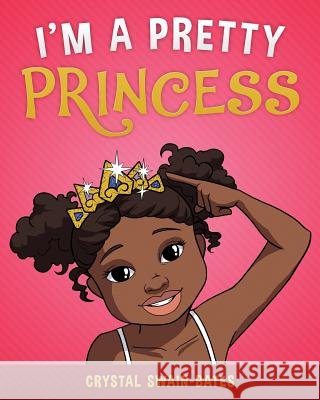 I'm a Pretty Princess Crystal Swain-Bates 9781939509222 Goldest Karat Publishing