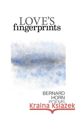Love's Fingerprints: Poems Bernard Horn 9781939530097