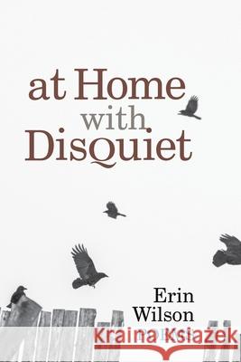 At Home with Disquiet: Poems Wilson, Erin 9781939530103