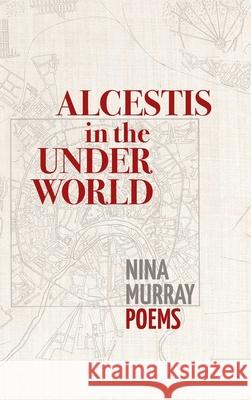 Alcestis in the Underworld: Poems Murray, Nina 9781939530127