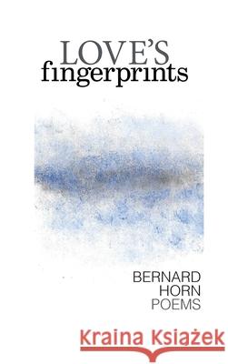 Love's Fingerprints: Poems Bernard Horn 9781939530134