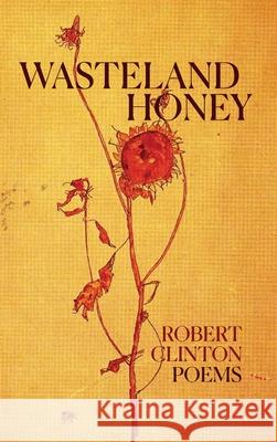 Wasteland Honey: Poems Robert Clinton 9781939530202