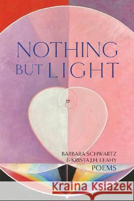 Nothing But Light: Poems Barbara Schwartz Krista J H Leahy  9781939530233 Circling Rivers