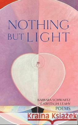 Nothing But Light: Poems Barbara Schwartz Krista J H Leahy  9781939530240 Circling Rivers