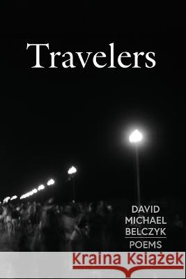 Travelers: Poems David Michael Belczyk   9781939530349