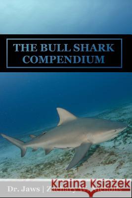 The Bull Shark Compendium Zachary Webb Nicholls 9781939535894 Deep Sea Publishing