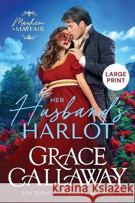 Her Husband's Harlot (Large Print): A Steamy Marriage of Convenience Regency Romance Grace Callaway   9781939537911 Colchester & Page