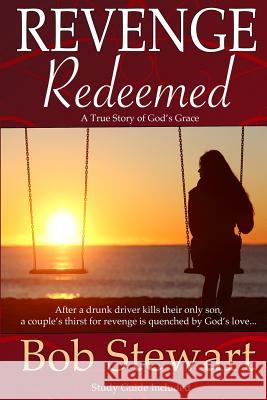 Revenge Redeemed: A True Story of God's Grace: Includes Study Guide Bob Stewart 9781939541918