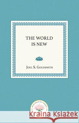 The World Is New Joel S. Goldsmith 9781939542632