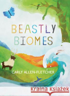 Beastly Biomes Carly Allen-Fletcher Carly Allen-Fletcher 9781939547545 Creston Books