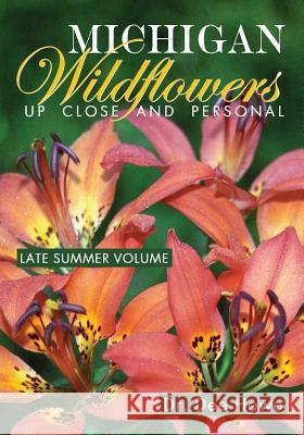 Michigan Wildflowers: Up Close and Personal: Late Summer Volume Dr Dee Howe 9781939556264 Pencraft Books, LLC