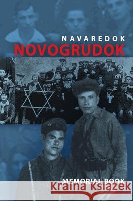 Memorial (Yizkor) Book of the Jewish Community of Novogrudok, Poland - Translation of Pinkas Navaredok Eliezer Yerushalmi David Cohen Helen Cohn 9781939561039 Jewishgen.Inc