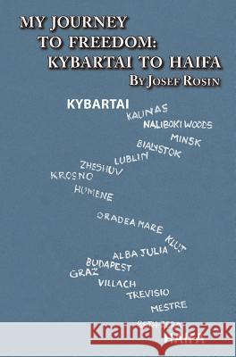 My Journey to Freedom: Kybartai to Haifa - Memoir by Josef Rosin Rosin, Josef 9781939561121 Jewishgen.Inc