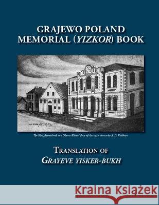 Grajewo Poland Memorial (Yizkor) Book: Translation of Grayeve Yisker-Bukh Dr George Gorin 9781939561220