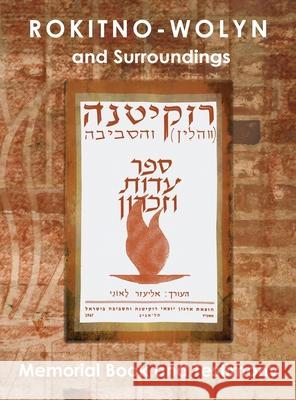 Rokitno-Wolyn and Surroundings - Memorial Book and Testimony Translation of Rokitno (Volin) ve-ha-seviva; Sefer Edut ve-Zikaron Leoni, Eliezer 9781939561251
