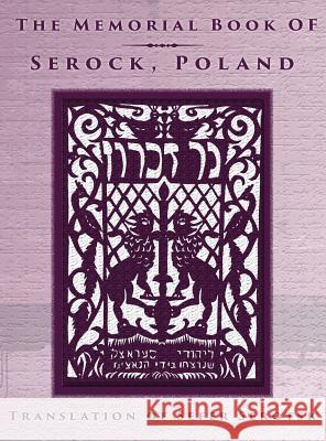 The Memorial Book of Serock (Serock, Poland) - Translation of Sefer Serotsk Mordechai Gelbart Howard B. Orenstein 9781939561282 Jewishgen.Inc