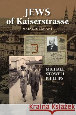 Jews of Kaiserstrasse - Mainz, Germany Michael S. Phillips Nina Schwartz Schwartz 9781939561473