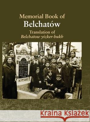 Translation of the Belchatow Yizkor Book: Dedicated To The Memory Of A Vanished Jewish Town In Poland Mark Turkov Abraham Mittleberg 9781939561497 Jewishgen.Inc