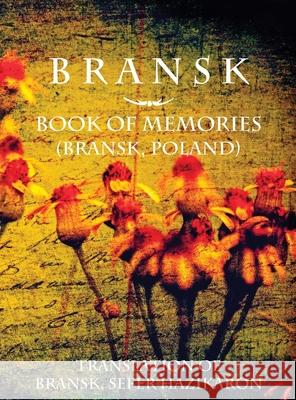 Bransk, Book of Memories - (Brańsk, Poland): Translation of Bransk, sefer hazikaron Trus, Alter 9781939561534 Jewishgen.Inc