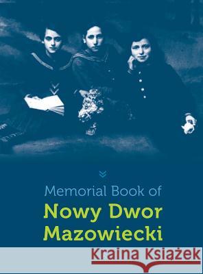 Memorial Book of Nowy-Dwor: Nowy Dwor Mazowiecki, Poland Debra Michlewitz, Aryeh Shamri, Dov Berish First 9781939561558 Jewishgen.Inc