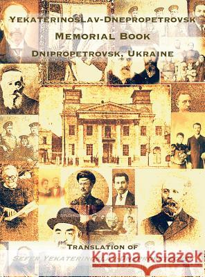 Yekaterinoslav-Dnepropetrovsk Memorial Book (Dnipropetrovsk, Ukraine): Translation of Sefer Yekaterinoslav-Dnepropetrovsk Zvi Harkavi, Yaakov Goldburt, Yocheved Klausner 9781939561718 Jewishgen.Inc