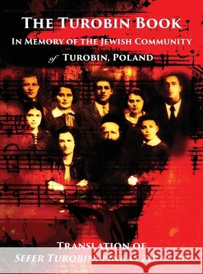 The Turobin Book: In Memory of the Jewish community: Translation of Sefer Turobin; pinkas zikaron Meir Shimon Geshuri, Dan Feder 9781939561763 Jewishgen.Inc