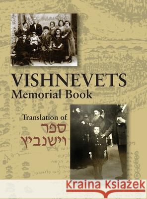 Memorial Book of Vishnevets: Translation of Sefer Vishnivits Chayim Rabin, Ellen Garshick, Sara Mages 9781939561930 Jewishgen.Inc